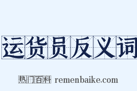 运货员反义词是什么意思的图片